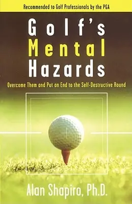 Los peligros mentales del golf: Supéralos y pon fin a la ronda autodestructiva - Golf's Mental Hazards: Overcome Them and Put an End to the Self-Destructive Round