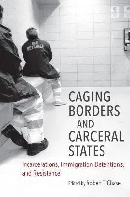 Fronteras enjauladas y Estados carcelarios: Encarcelamientos, detenciones de inmigrantes y resistencia - Caging Borders and Carceral States: Incarcerations, Immigration Detentions, and Resistance