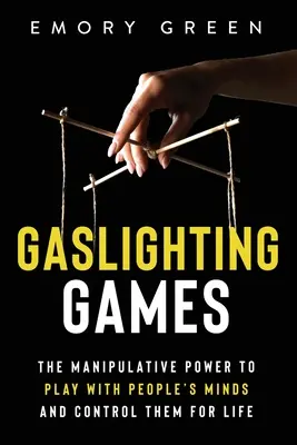 Gaslighting Games: El poder manipulador de jugar con la mente de las personas y controlarlas de por vida - Gaslighting Games: The Manipulative Power to Play with People's Minds and Control Them for Life