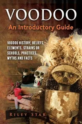 Vudú: Historia del Vudú, Creencias, Elementos, Cepas o Escuelas, Prácticas, Mitos y Hechos. Guía introductoria - Voodoo: Voodoo History, Beliefs, Elements, Strains or Schools, Practices, Myths and Facts. An Introductory Guide