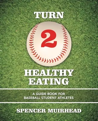 Turno 2 Alimentación Saludable: Una Guía para Estudiantes Deportistas de Béisbol - Turn 2 Healthy Eating: A Guide Book for Baseball Student Athletes