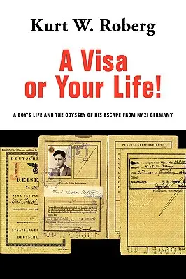 Un visado o tu vida La vida de un niño y la odisea de su huida de la Alemania nazi - A Visa or Your Life!: A Boy's Life and the Odyssey of His Escape from Nazi Germany