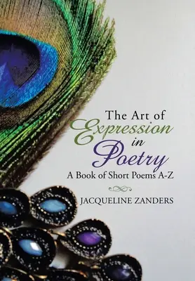El arte de expresarse en poesía: Libro de poemas breves A-Z - The Art of Expression in Poetry: A Book of Short Poems A-Z