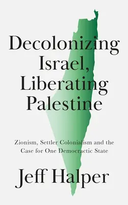 Descolonizar Israel, liberar Palestina: Sionismo, colonialismo de colonos y la defensa de un Estado democrático único - Decolonizing Israel, Liberating Palestine: Zionism, Settler Colonialism, and the Case for One Democratic State