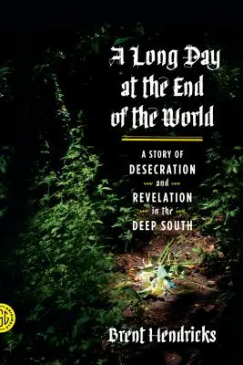 Un largo día en el fin del mundo: Una historia de profanación y revelación en el Sur profundo - A Long Day at the End of the World: A Story of Desecration and Revelation in the Deep South