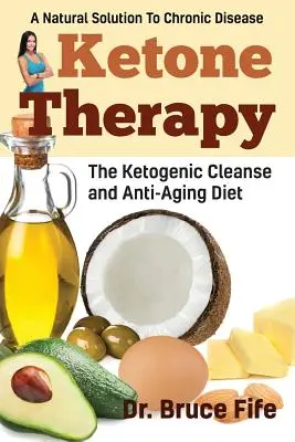 Terapia Cetogénica: La dieta cetogénica de limpieza y antienvejecimiento - Ketone Therapy: The Ketogenic Cleanse and Anti-Aging Diet