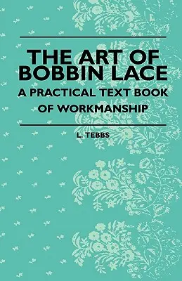 El Arte Del Encaje De Bolillos - Libro De Texto Práctico De Labores - The Art Of Bobbin Lace - A Practical Text Book Of Workmanship