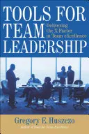 Herramientas para el liderazgo de equipos: El factor X de la excelencia en equipo - Tools for Team Leadership: Delivering the X-Factor in Team eXcellence