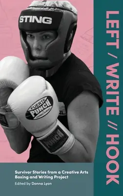 Izquierda / Escritura // Gancho: Historias de supervivientes de un proyecto de boxeo y escritura de artes creativas - Left / Write // Hook: Survivor Stories from a Creative Arts Boxing and Writing Project