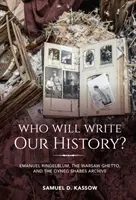 ¿Quién escribirá nuestra historia? Emanuel Ringelblum, el gueto de Varsovia y el archivo Oyneg Shabes - Who Will Write Our History?: Emanuel Ringelblum, the Warsaw Ghetto, and the Oyneg Shabes Archive