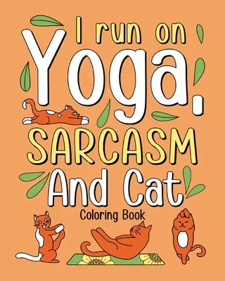 I Run on Yoga Sarcasm and Cat Coloring Book (Yo corro con sarcasmo de yoga y libro para colorear de gatos) - I Run on Yoga Sarcasm and Cat Coloring Book