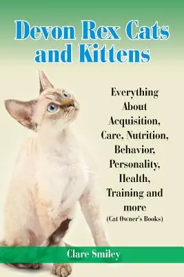 Gatos y gatitos Devon Rex Todo sobre adquisición, cuidados, nutrición, comportamiento, personalidad, salud, adiestramiento y mucho más - Devon Rex Cats and Kittens Everything about Acquisition, Care, Nutrition, Behavior, Personality, Health, Training and More