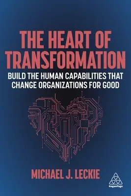 El Corazón de la Transformación: Construya las Capacidades Humanas que Cambian las Organizaciones para Bien - The Heart of Transformation: Build the Human Capabilities That Change Organizations for Good