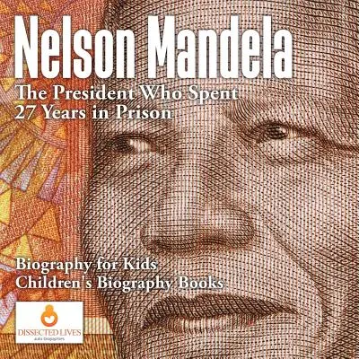 Nelson Mandela: El presidente que pasó 27 años en la cárcel - Biografía para niños - Libros infantiles de biografías - Nelson Mandela: The President Who Spent 27 Years in Prison - Biography for Kids - Children's Biography Books