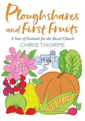 Arados y primicias: Un año de fiestas para la Iglesia rural - Ploughshares and First Fruits: A Year of Festivals for the Rural Church