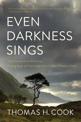 Hasta la oscuridad canta: De Auschwitz a Hiroshima: Encontrar la esperanza en los lugares más tristes de la Tierra - Even Darkness Sings: From Auschwitz to Hiroshima: Finding Hope in the Saddest Places on Earth