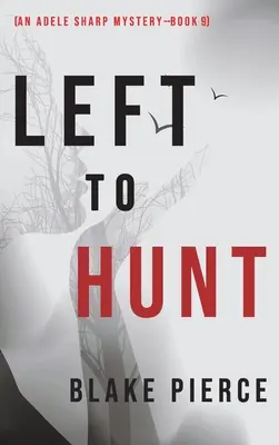 Left to Hunt (Un misterio de Adele Sharp-Libro 9) - Left to Hunt (An Adele Sharp Mystery-Book Nine)