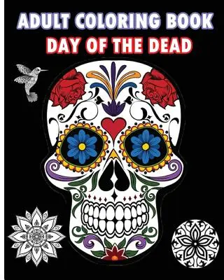 Libro para colorear Día de los Muertos: Un libro para colorear con calaveras de azúcar y mandalas - Adult Coloring Book Day Of The Dead: An Adult Coloring Book Featuring Sugar Skull and Mandalas