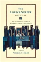 La Cena del Señor: Cinco puntos de vista - The Lord's Supper: Five Views