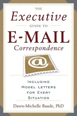 Guía ejecutiva de la correspondencia por correo electrónico: Incluye docenas de cartas modelo para cada situación - The Executive Guide to E-mail Correspondence: Including Dozens of Model Letters for Every Situation