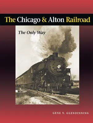 El ferrocarril Chicago & Alton: El único camino - The Chicago & Alton Railroad: The Only Way