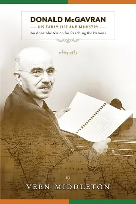 Donald McGavran, Su vida temprana y su ministerio: Una visión apostólica para alcanzar a las naciones - Donald McGavran, His Early Life and Ministry: An Apostolic Vision for Reaching the Nations