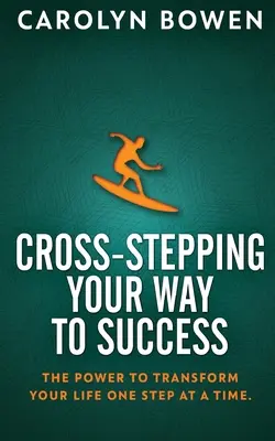 Cross-Stepping Your Way To Success: El poder de transformar tu vida paso a paso. - Cross-Stepping Your Way To Success: The Power to Transform Your Life One Step at a Time!