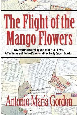 El vuelo de las flores de mango: A Memoir of Our Way Out of the Cold War. Un testimonio de Pedro Panes y el temprano éxodo cubano. - The Flight of the Mango Flowers: A Memoir of Our Way Out of the Cold War. A Testimony of Pedro Panes and the Early Cuban Exodus.