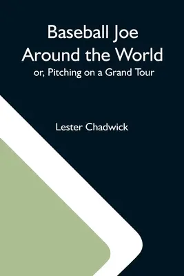 Baseball Joe Alrededor Del Mundo; O, Lanzando En Una Gran Gira - Baseball Joe Around The World; Or, Pitching On A Grand Tour