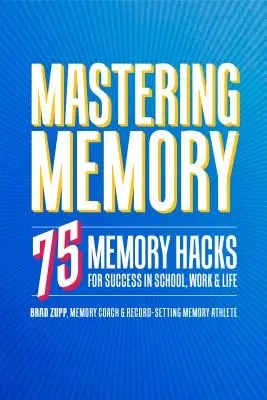 Dominar la memoria: 75 trucos de memoria para triunfar en la escuela, el trabajo y la vida - Mastering Memory: 75 Memory Hacks for Success in School, Work, and Life
