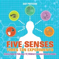 Cinco sentidos por diez experimentos - Libro de ciencias para niños de 7 a 9 años - Libros de ciencias para niños - Five Senses times Ten Experiments - Science Book for Kids Age 7-9 - Children's Science Education Books