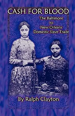 Dinero por sangre: La trata de esclavos domésticos de Baltimore a Nueva Orleans - Cash For Blood: The Baltimore to New Orleans Domestic Slave Trade