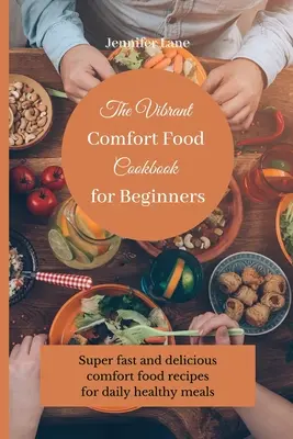 El vibrante libro de cocina para principiantes: Recetas súper rápidas y deliciosas de comida reconfortante para comidas saludables diarias - The Vibrant Comfort Food Cookbook for Beginners: Super fast and delicious comfort food recipes for daily healthy meals