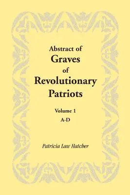 Resumen de tumbas de patriotas revolucionarios: Volumen 1, A-D - Abstract of Graves of Revolutionary Patriots: Volume 1, A-D