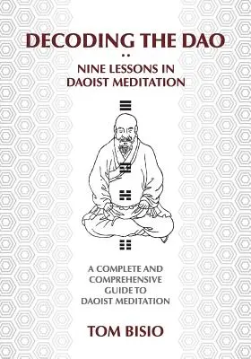 Descifrando el DAO: Nueve Lecciones de Meditación Daoísta: Una Guía Completa y Exhaustiva de la Meditación Daoísta - Decoding the DAO: Nine Lessons in Daoist Meditation: A Complete and Comprehensive Guide to Daoist Meditation