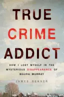 True Crime Addict: Cómo me perdí en la misteriosa desaparición de Maura Murray - True Crime Addict: How I Lost Myself in the Mysterious Disappearance of Maura Murray