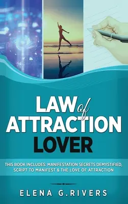 Amante de la Ley de Atracción: Este Libro Incluye: Secretos de la Manifestación Desmitificados, Guión para Manifestar y El Amor de la Atracción - Law of Attraction Lover: This Book Includes: Manifestation Secrets Demystified, Script to Manifest & The Love of Attraction