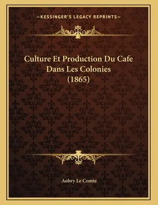 Culture Et Production Du Cafe Dans Les Colonies (1865)