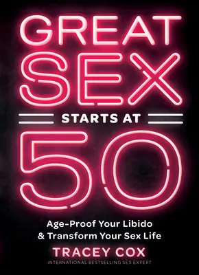 El buen sexo empieza a los 50: Pon a prueba tu libido a medida que envejeces y transforma tu vida sexual - Great Sex Starts at 50: Age-Proof Your Libido & Transform Your Sex Life