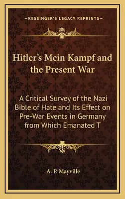 Hitler's Mein Kampf and the Present War: A Critical Survey of the Nazi Bible of Hate and Its Effect on Pre-War Events in Germany from Which Emanated T