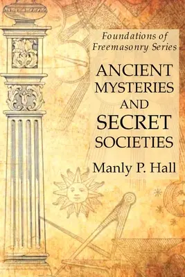 Misterios antiguos y sociedades secretas: Serie Fundamentos de la Masonería - Ancient Mysteries and Secret Societies: Foundations of Freemasonry Series