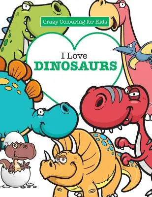 Amo a los dinosaurios (Colorear a lo loco para niños) - I Love Dinosaurs ( Crazy Colouring For Kids)