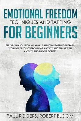 Técnicas de Liberación Emocional y Tapping para Principiantes: EFT Tapping Solution Manual: 7 Técnicas Efectivas de Terapia de Tapping para Superar la Ansiedad y la - Emotional Freedom Techniques and Tapping for Beginners: EFT Tapping Solution Manual: 7 Effective Tapping Therapy Techniques for Overcoming Anxiety and