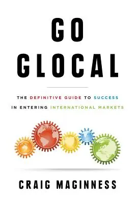 Go Glocal: La guía definitiva para entrar con éxito en los mercados internacionales - Go Glocal: The Definitive Guide to Success in Entering International Markets
