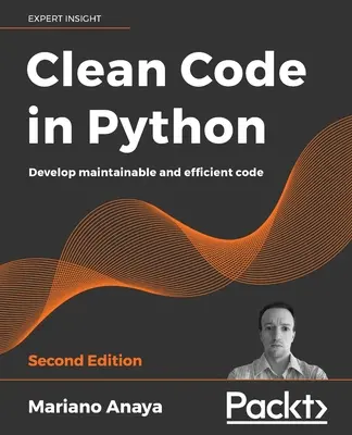 Código limpio en Python - Segunda edición: Desarrolle código mantenible y eficiente - Clean Code in Python - Second Edition: Develop maintainable and efficient code