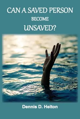 ¿Puede un salvado dejar de serlo? - Can A Saved Person Become Unsaved?