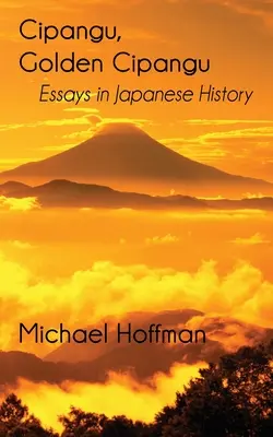 Cipangu, Cipangu de oro: ensayos de historia japonesa - Cipangu, Golden Cipangu: Essays in Japanese History