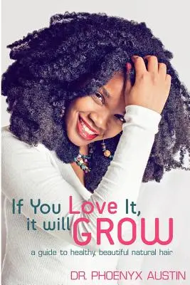 Si lo amas, crecerá: Guía para un cabello natural sano y bonito - If You Love It, It Will Grow: A Guide To Healthy, Beautiful Natural Hair