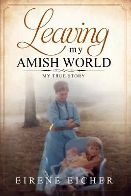 Dejando mi mundo Amish: Mi verdadera historia - Leaving My Amish World: My True Story