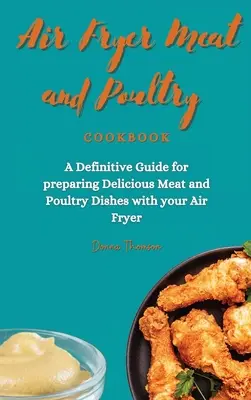 Libro de Cocina de Carne y Aves para Freidora de Aire: Una Guía Definitiva para preparar Deliciosos Platos de Carne y Aves con su Freidora de Aire - Air Fryer Meat and Poultry Cookbook: A Definitive Guide for preparing Delicious Meat and Poultry Dishes with your Air Fryer